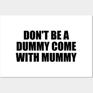 don't be a dummy come with mummy Posters and Art